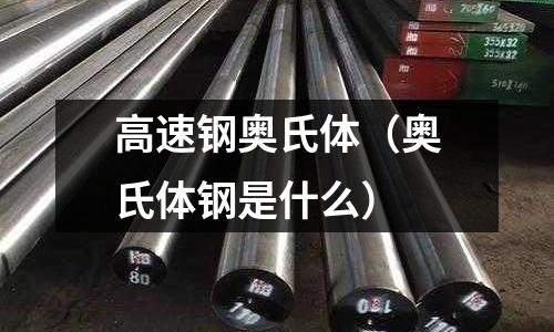 高速鋼奧氏體（奧氏體鋼是什么）