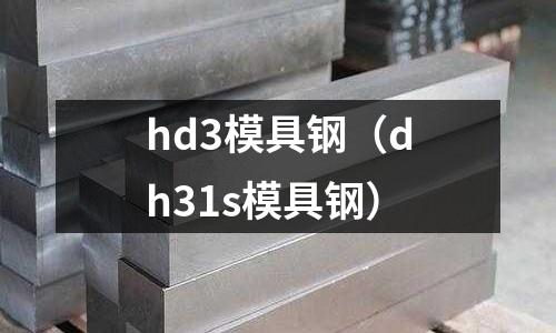 hd3模具鋼（dh31s模具鋼）