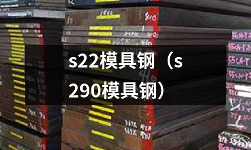 s22模具鋼（s290模具鋼）