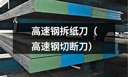 高速鋼拆紙刀（高速鋼切斷刀）