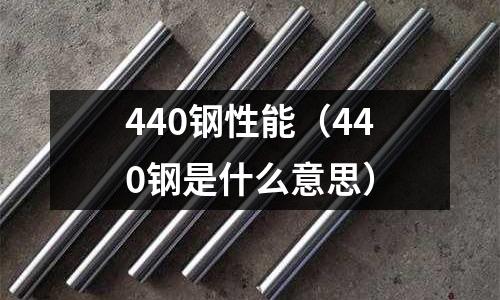 440鋼性能（440鋼是什么意思）