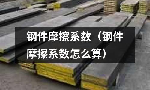 鋼件摩擦系數(shù)（鋼件摩擦系數(shù)怎么算）