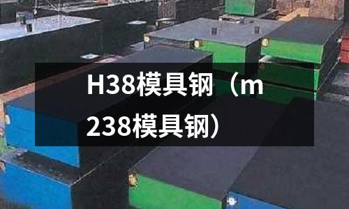 H38模具鋼（m238模具鋼）