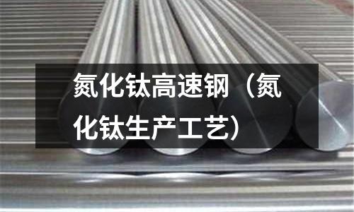 氮化鈦高速鋼（氮化鈦生產(chǎn)工藝）