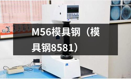 M56模具鋼（模具鋼8581）