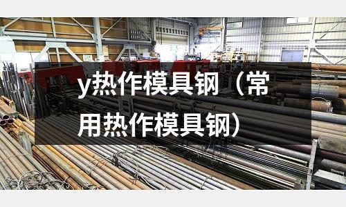 y熱作模具鋼（常用熱作模具鋼）