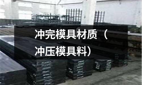 沖完模具材質(zhì)（沖壓模具料）