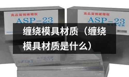 纏繞模具材質（纏繞模具材質是什么）