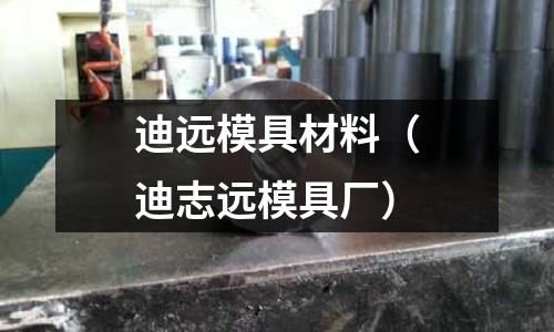 迪遠模具材料（迪志遠模具廠）