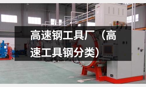 高速鋼工具廠（高速工具鋼分類）