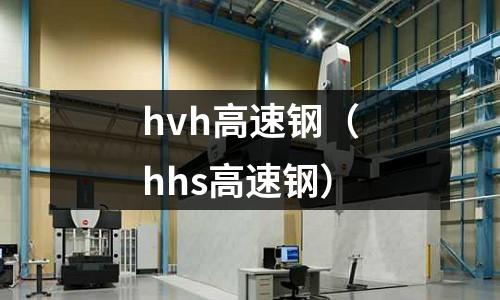 hvh高速鋼（hhs高速鋼）