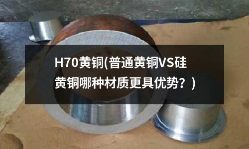 H70黃銅(普通黃銅VS硅黃銅哪種材質更具優勢？)