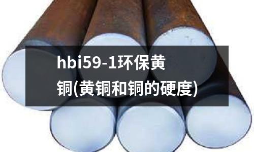 hbi59-1環(huán)保黃銅(黃銅和銅的硬度)
