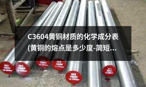 C3604黃銅材質(zhì)的化學成分表(黃銅的熔點是多少度-簡短介紹)