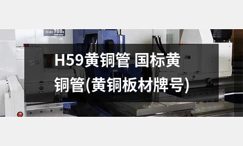 H59黃銅管 國標黃銅管(黃銅板材牌號)