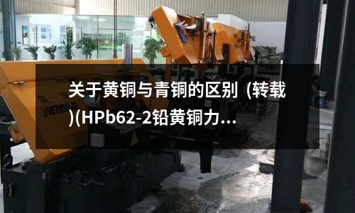 關于黃銅與青銅的區別  (轉載)(HPb62-2鉛黃銅力學性能及成分)