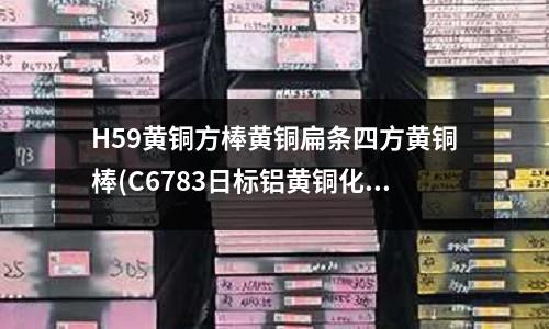 H59黃銅方棒黃銅扁條四方黃銅棒(C6783日標鋁黃銅化學成分)