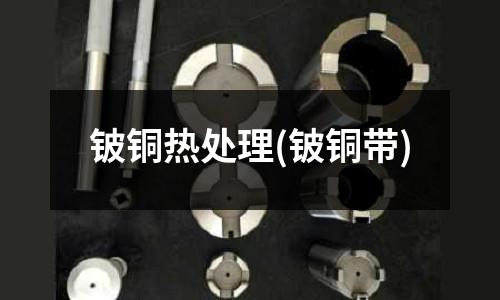 鈹銅熱處理(鈹銅帶)