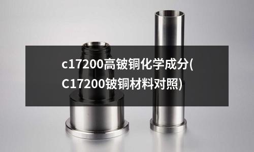 c17200高鈹銅化學成分(C17200鈹銅材料對照)