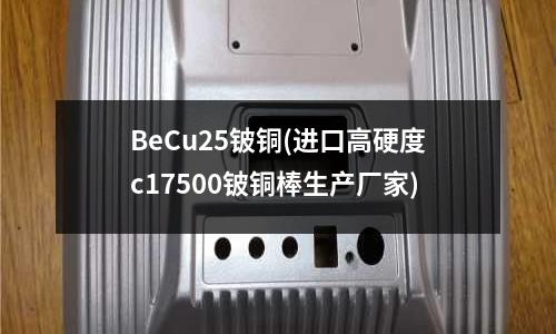 BeCu25鈹銅(進口高硬度c17500鈹銅棒生產廠家)