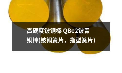 高硬度鈹銅棒 QBe2鈹青銅棒(鈹銅簧片，指型簧片)