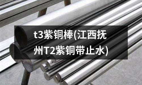 t3紫銅棒(江西撫州T2紫銅帶止水)