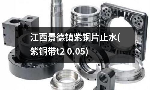 江西景德鎮紫銅片止水(紫銅帶t2 0.05)