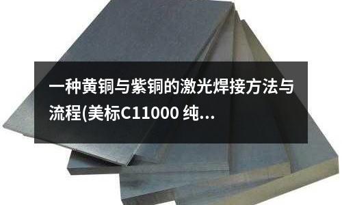 一種黃銅與紫銅的激光焊接方法與流程(美標C11000 純銅 紫銅雜質含量)