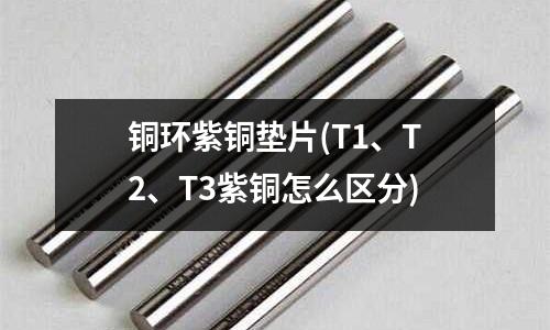 銅環紫銅墊片(T1、T2、T3紫銅怎么區分)