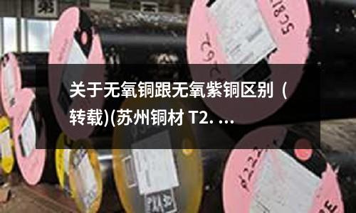 關于無氧銅跟無氧紫銅區別 (轉載)(蘇州銅材 T2. T3小直徑紫銅棒)