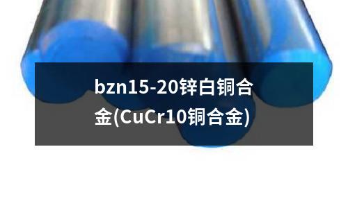 bzn15-20鋅白銅合金(CuCr10銅合金)