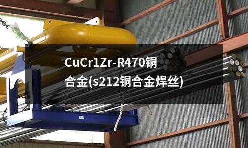 CuCr1Zr-R470銅合金(s212銅合金焊絲)