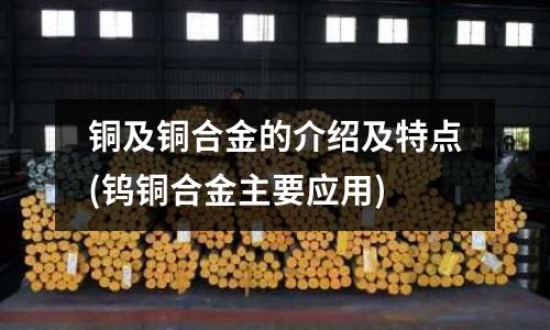 銅及銅合金的介紹及特點(鎢銅合金主要應用)