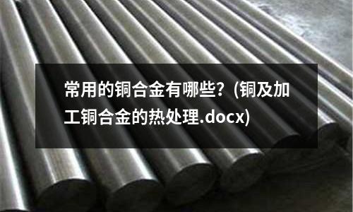 常用的銅合金有哪些？(銅及加工銅合金的熱處理.docx)