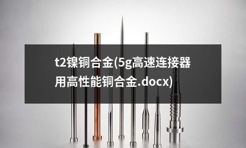 t2鎳銅合金(5g高速連接器用高性能銅合金.docx)