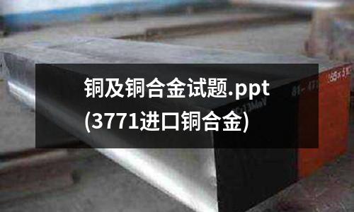 銅及銅合金試題.ppt(3771進(jìn)口銅合金)