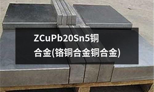 ZCuPb20Sn5銅合金(鉻銅合金銅合金)