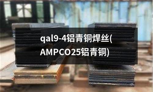 qal9-4鋁青銅焊絲(AMPCO25鋁青銅)