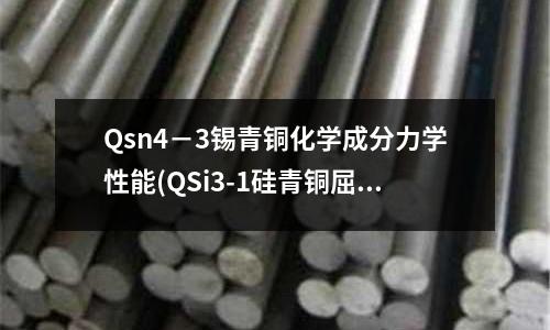 Qsn4－3錫青銅化學成分力學性能(QSi3-1硅青銅屈服極限和彈性)