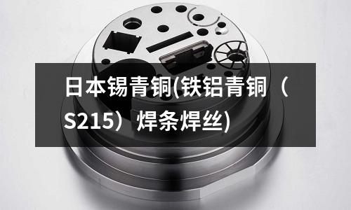 日本錫青銅(鐵鋁青銅（S215）焊條焊絲)