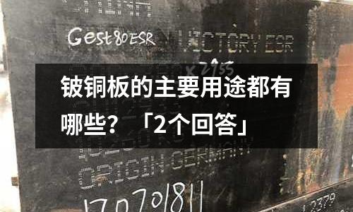 鈹銅板的主要用途都有哪些？「2個回答」