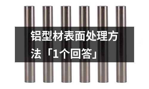 鋁型材表面處理方法「1個回答」