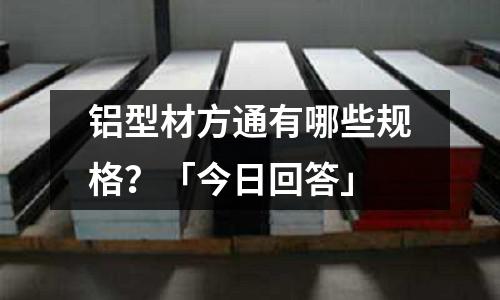 鋁型材方通有哪些規格?「今日回答」