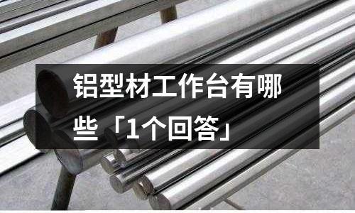 鋁型材工作臺有哪些「1個回答」