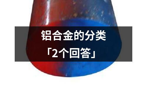 鋁合金的分類「2個回答」