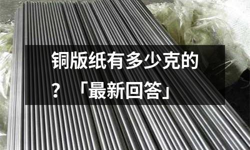 銅版紙有多少克的？「最新回答」