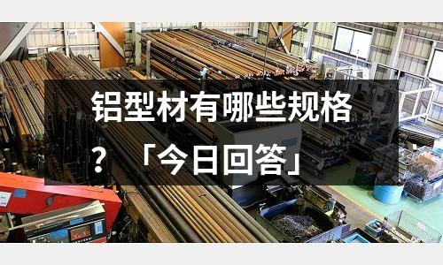 鋁型材有哪些規格?「今日回答」