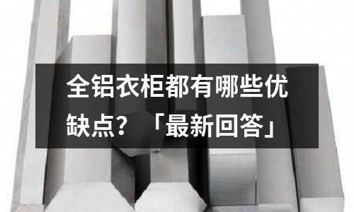 全鋁衣柜都有哪些優缺點？「最新回答」