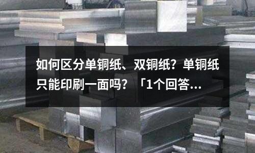 如何區分單銅紙、雙銅紙？單銅紙只能印刷一面嗎？「1個回答」