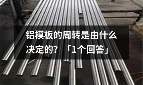 鋁模板的周轉是由什么決定的？「1個回答」